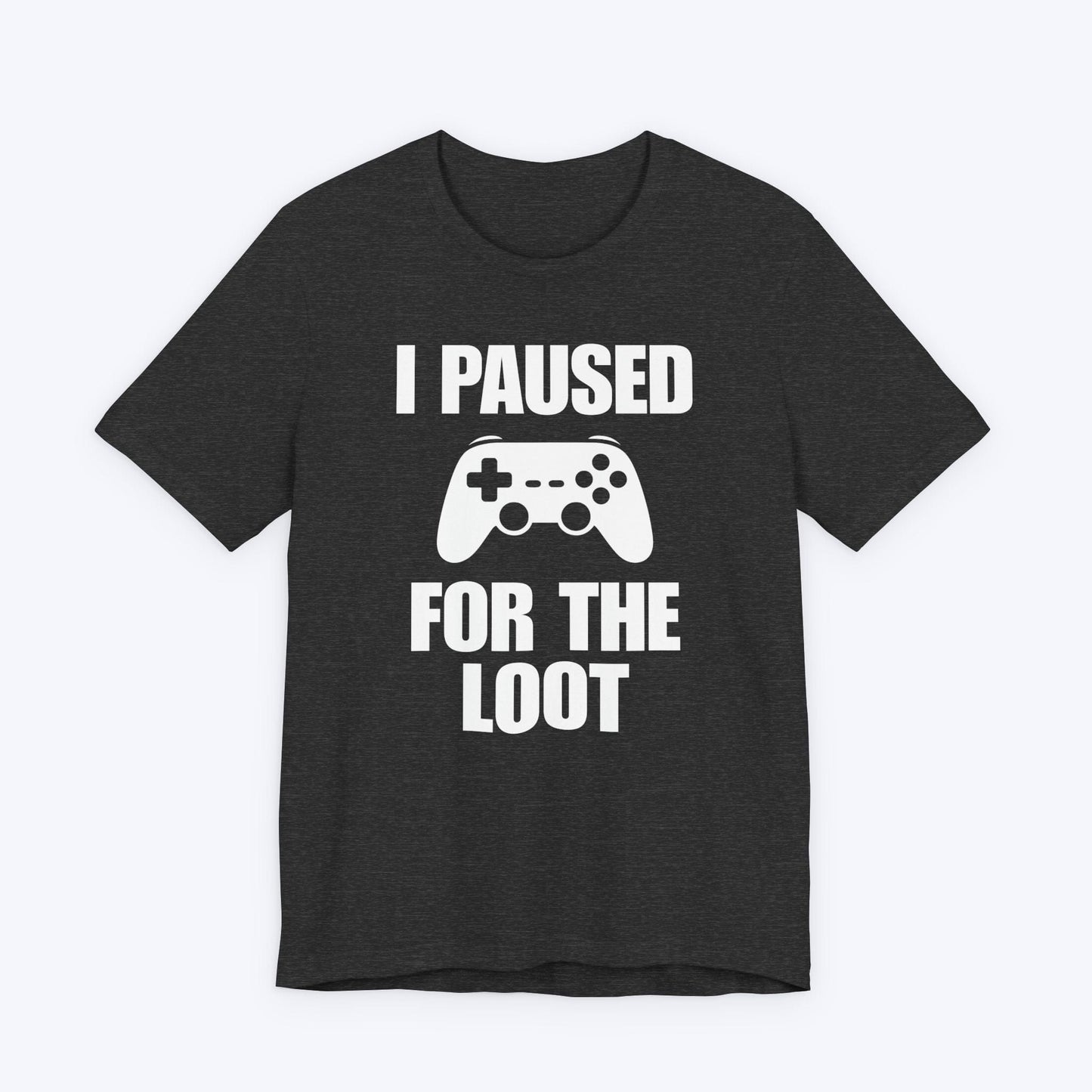 T-Shirt Dark Grey Heather / S I Paused For The Loot T-shirt