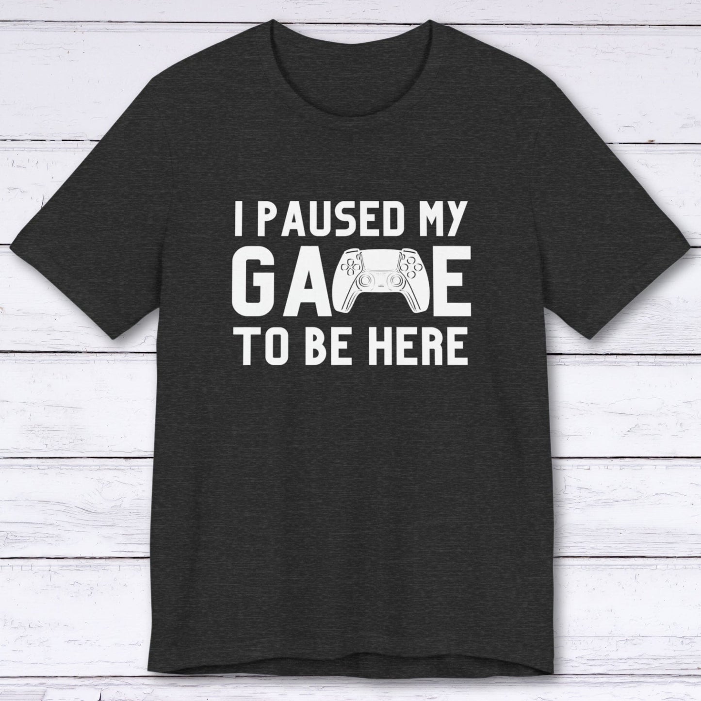 T-Shirt Dark Grey Heather / S I Paused My Game to be Here (Controller) T-shirt