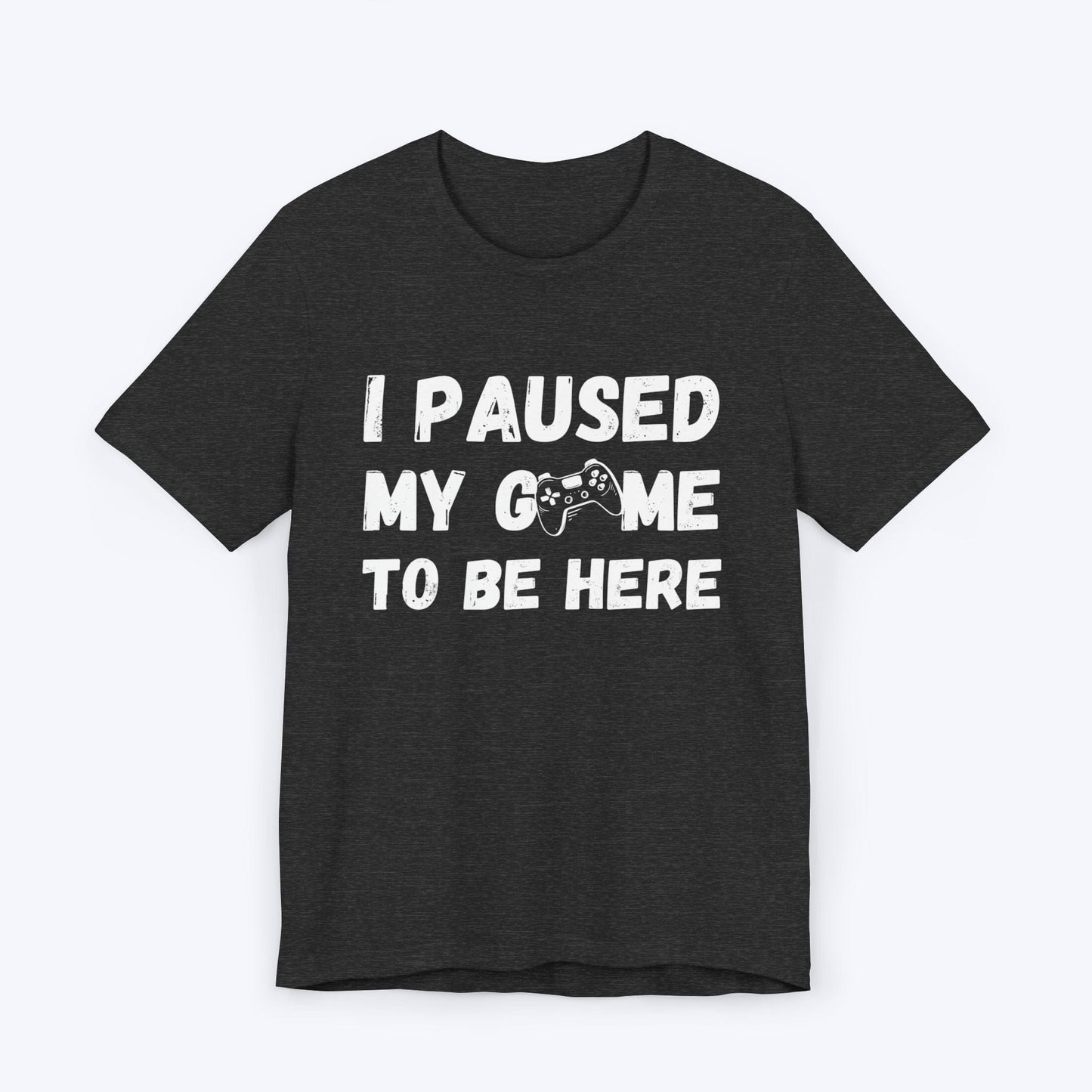 T-Shirt Dark Grey Heather / S I Paused My Game to be Here (Grunge-inspired) T-shirt