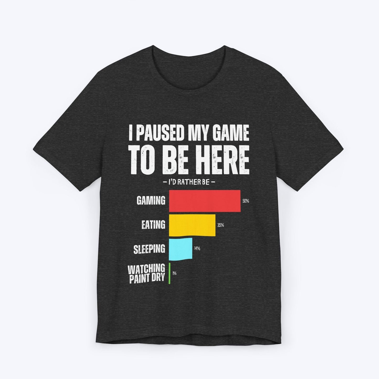 T-Shirt Dark Grey Heather / S I Paused My Game to be Here (Row Chart) T-shirt