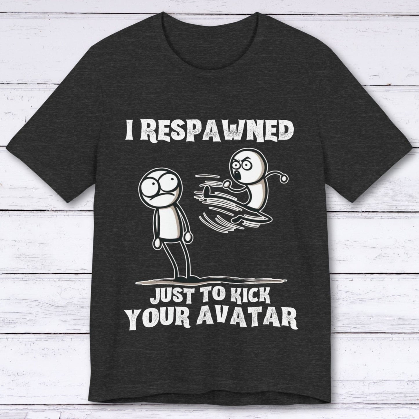 T-Shirt Dark Grey Heather / S I Respawned Just to Kick Your Avatar T-shirt