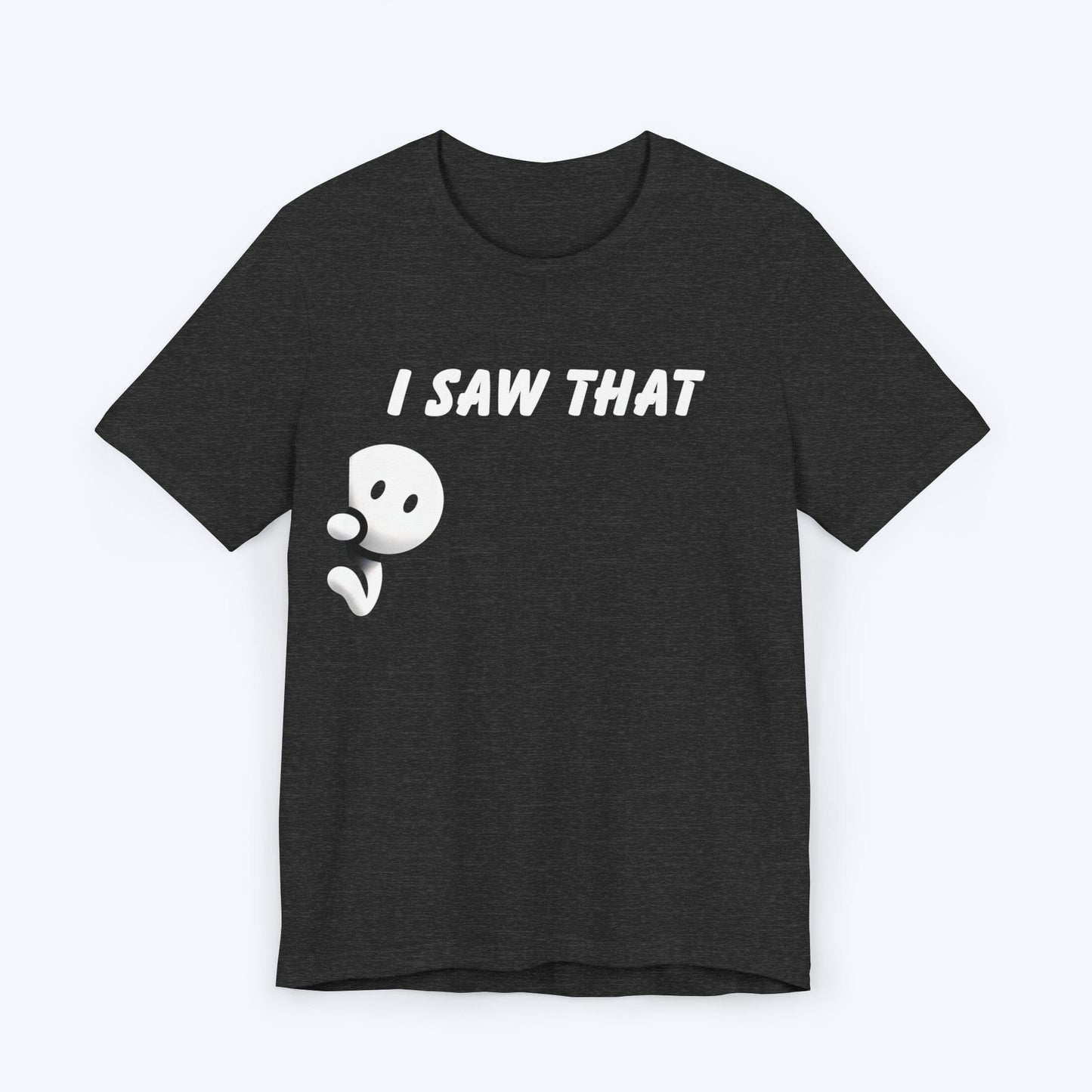 T-Shirt Dark Grey Heather / S I Saw That T-shirt