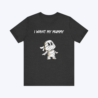 T-Shirt Dark Grey Heather / S I Want My Mummy T-shirt