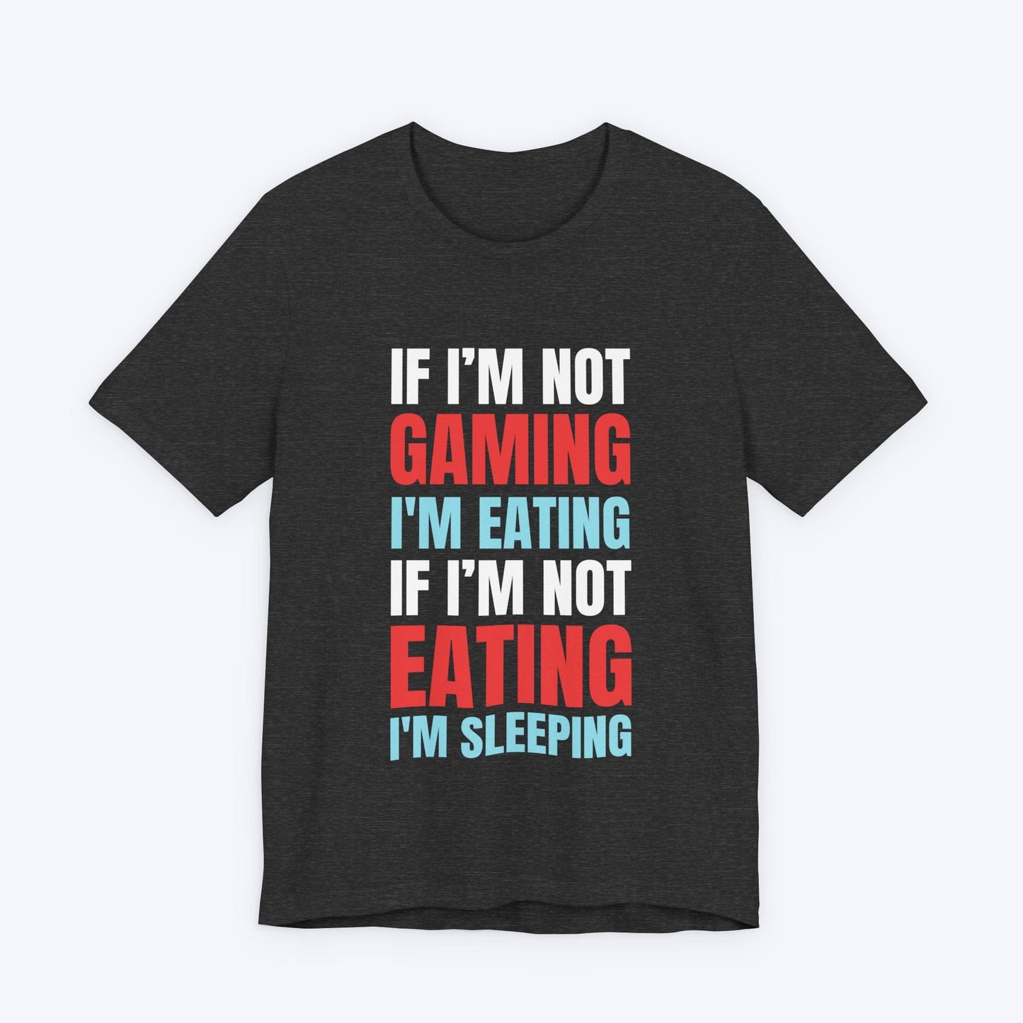 T-Shirt Dark Grey Heather / S If I'm Not Gaming (Eating or Sleeping) T-shirt