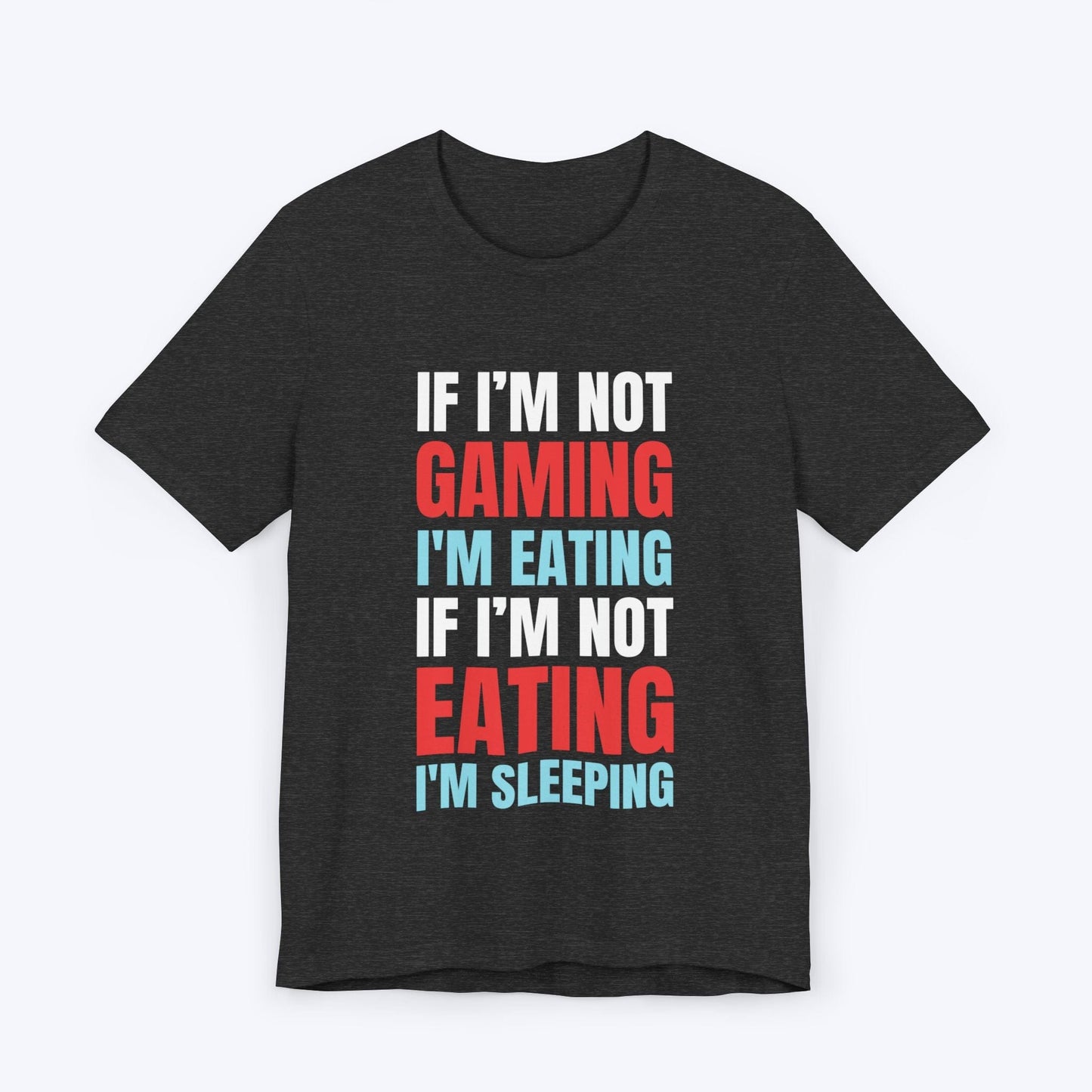 T-Shirt Dark Grey Heather / S If I'm Not Gaming (Eating or Sleeping) T-shirt