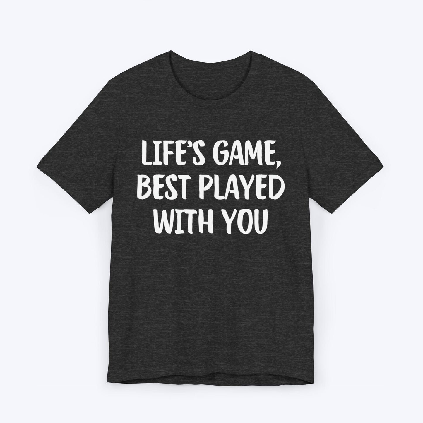 T-Shirt Dark Grey Heather / S Life's Game, Best Played With You T-shirt