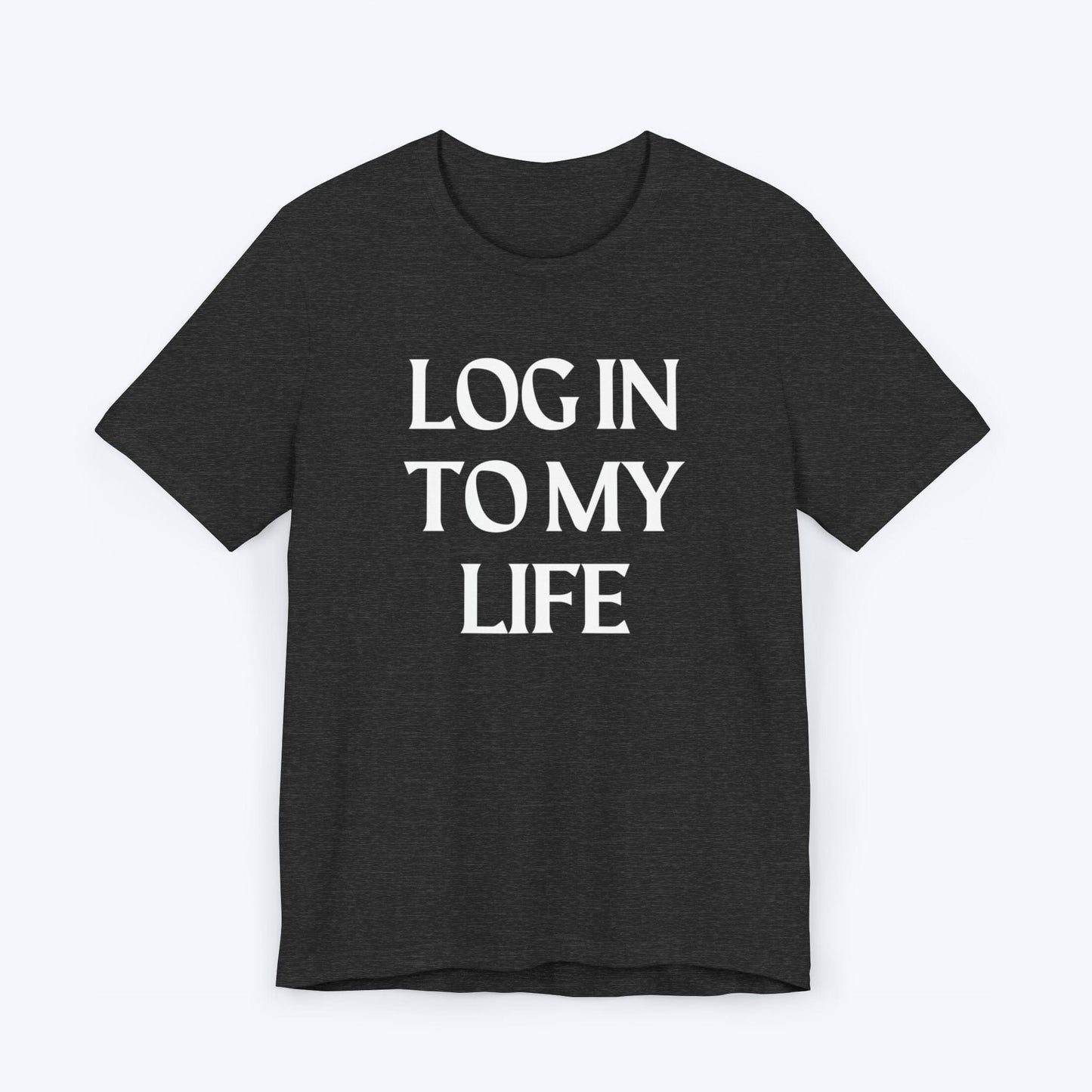 T-Shirt Dark Grey Heather / S Log In To My Life T-shirt