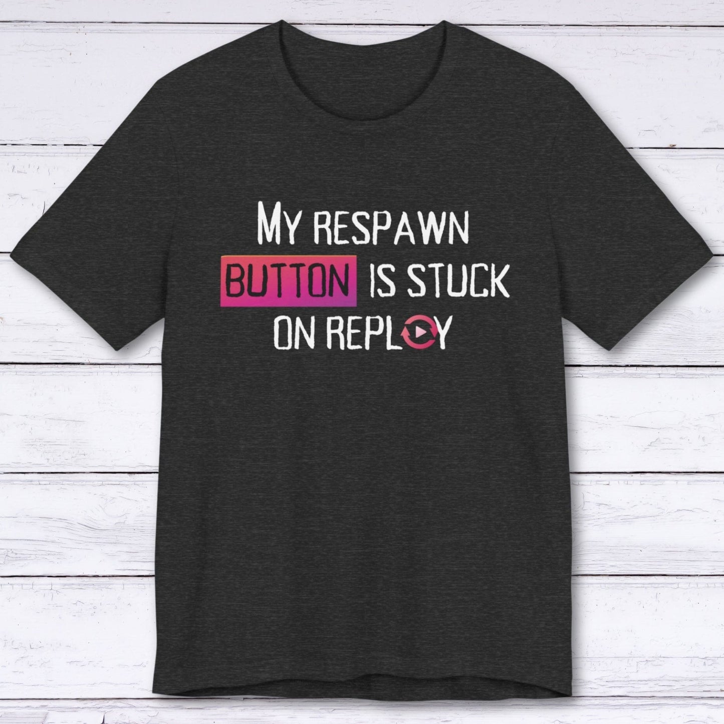 T-Shirt Dark Grey Heather / S My Respawn Button is Stuck T-shirt