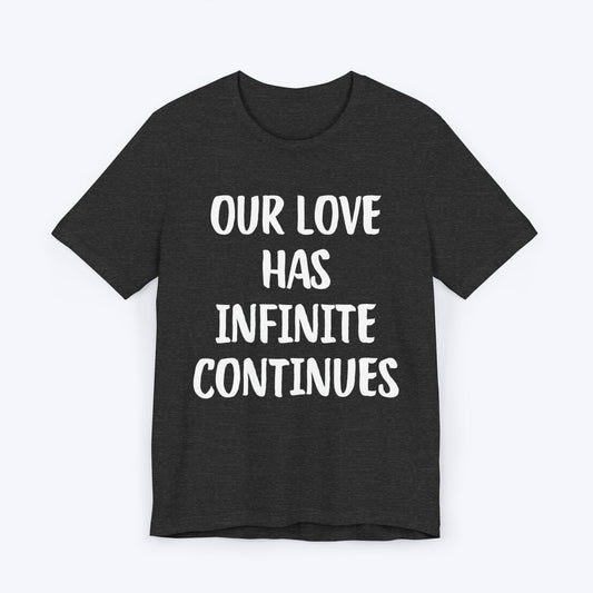 T-Shirt Dark Grey Heather / S Our Love Has Infinite Continues T-shirt