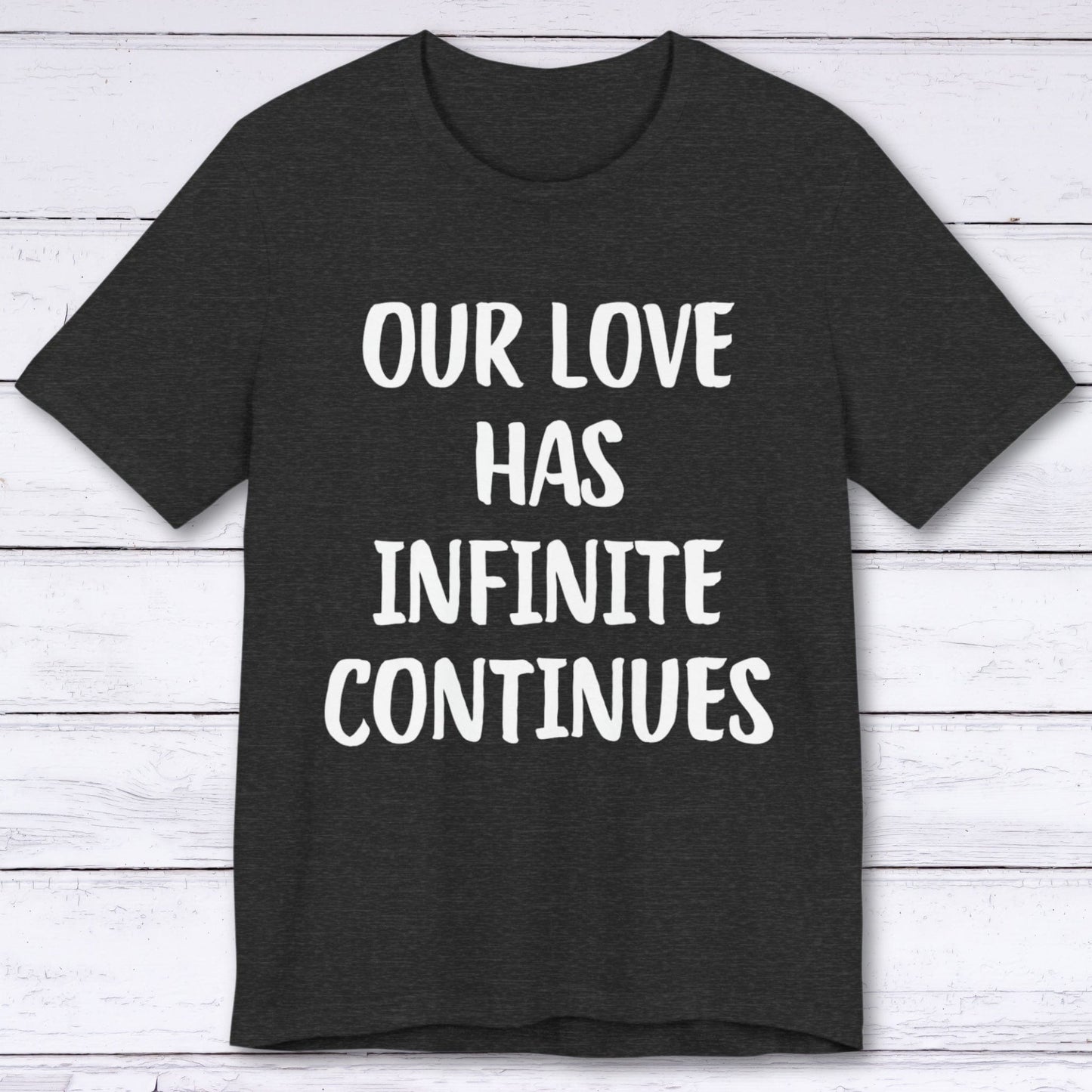 T-Shirt Dark Grey Heather / S Our Love Has Infinite Continues T-shirt