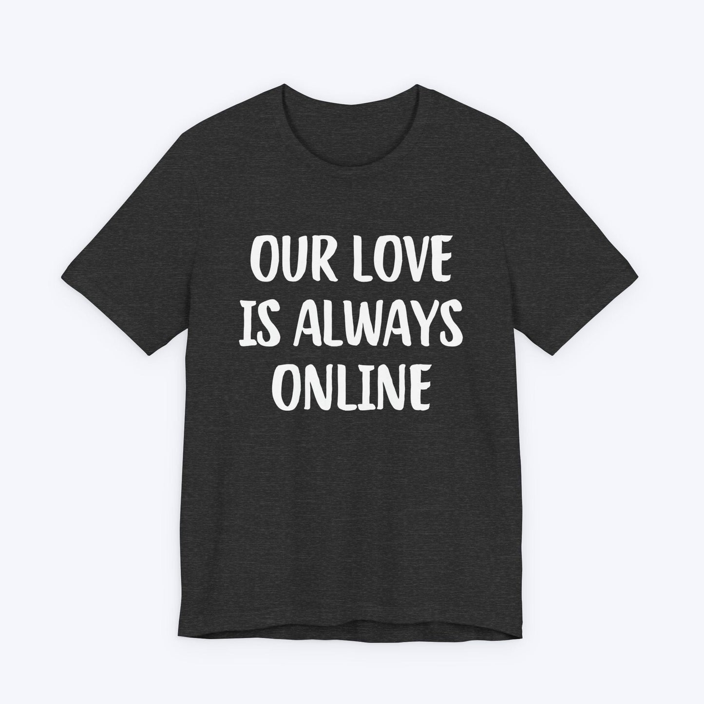 T-Shirt Dark Grey Heather / S Our Love Is Always Online T-shirt