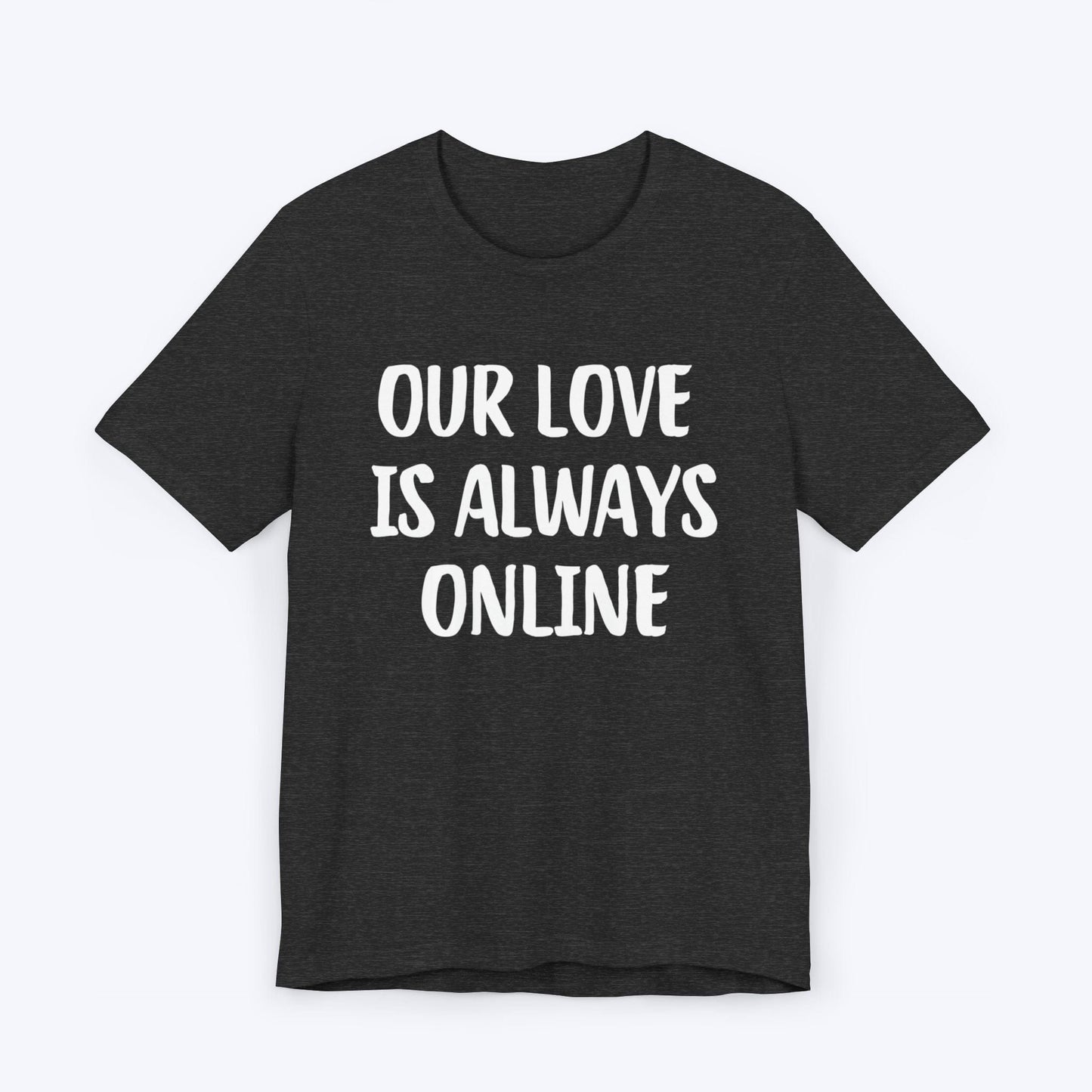 T-Shirt Dark Grey Heather / S Our Love Is Always Online T-shirt