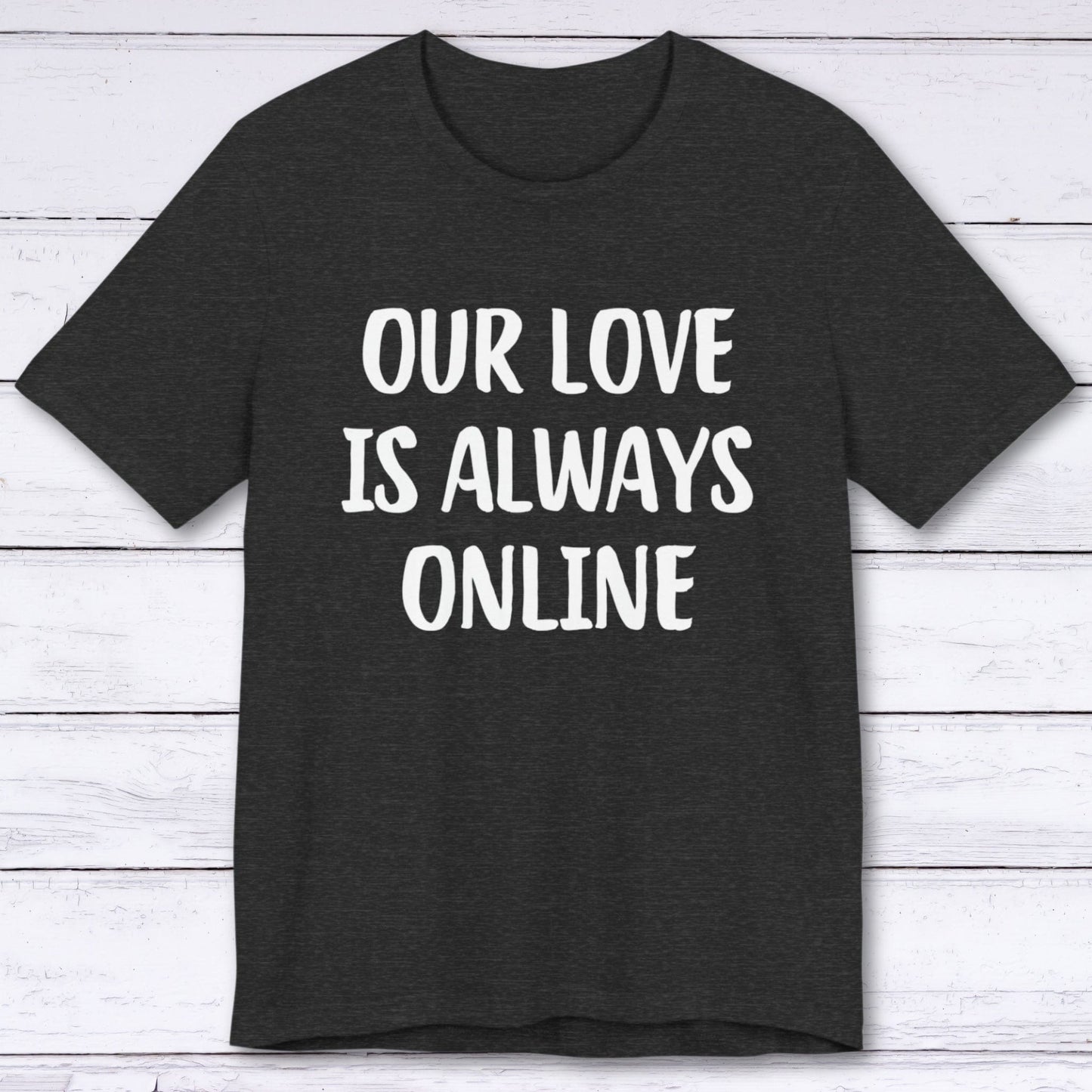 T-Shirt Dark Grey Heather / S Our Love Is Always Online T-shirt