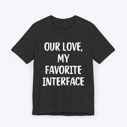 T-Shirt Dark Grey Heather / S Our Love, My Favorite Interface T-shirt