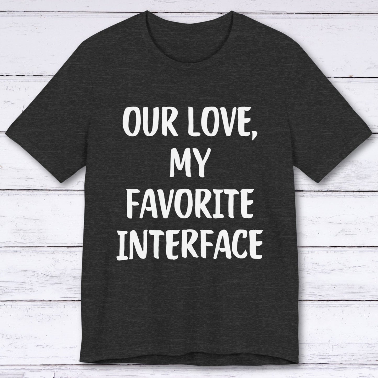 T-Shirt Dark Grey Heather / S Our Love, My Favorite Interface T-shirt