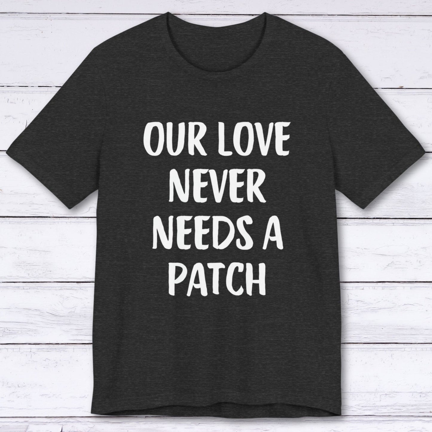 T-Shirt Dark Grey Heather / S Our Love Never Needs A Patch T-shirt