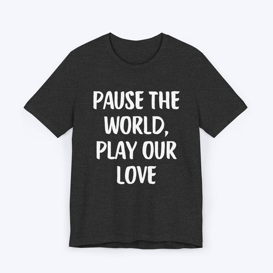 T-Shirt Dark Grey Heather / S Pause The World, Play Our Love T-shirt