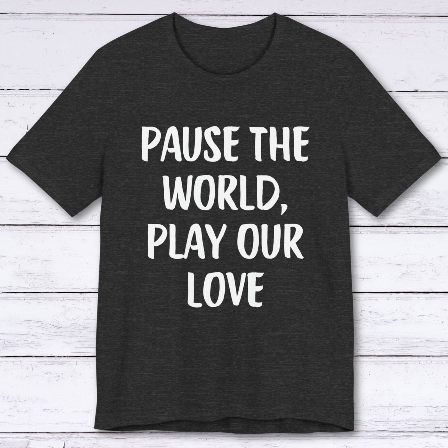 T-Shirt Dark Grey Heather / S Pause The World, Play Our Love T-shirt