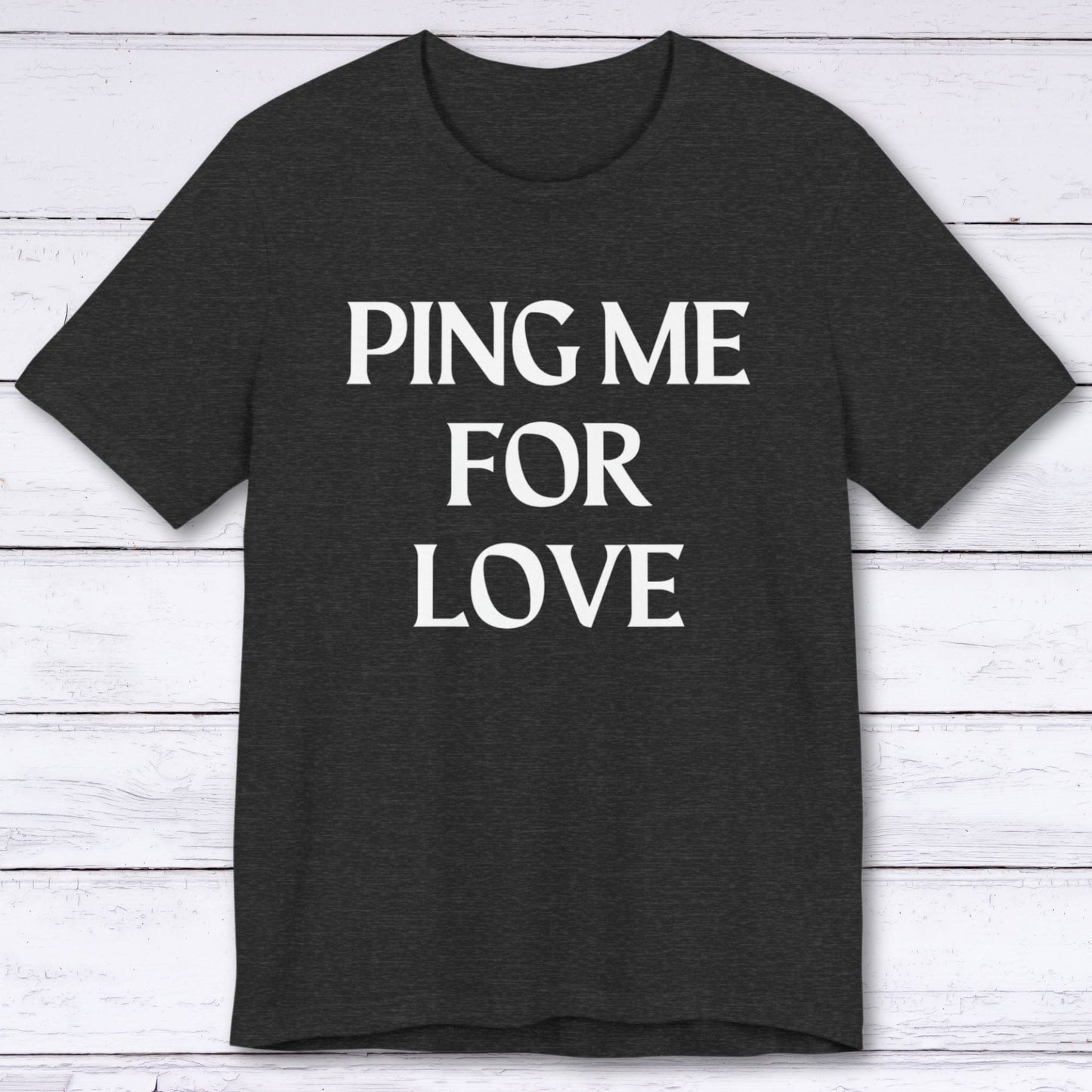 T-Shirt Dark Grey Heather / S Ping Me For Love T-shirt