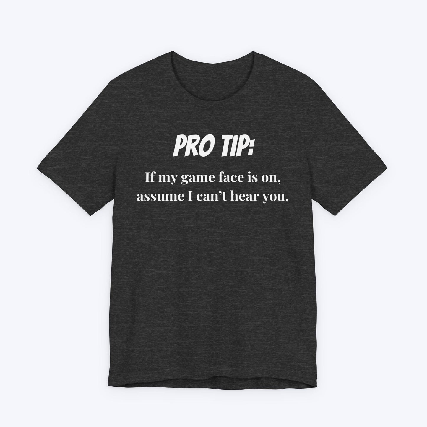 T-Shirt Dark Grey Heather / S Pro Tip: Assume I Can't Hear You T-shirt