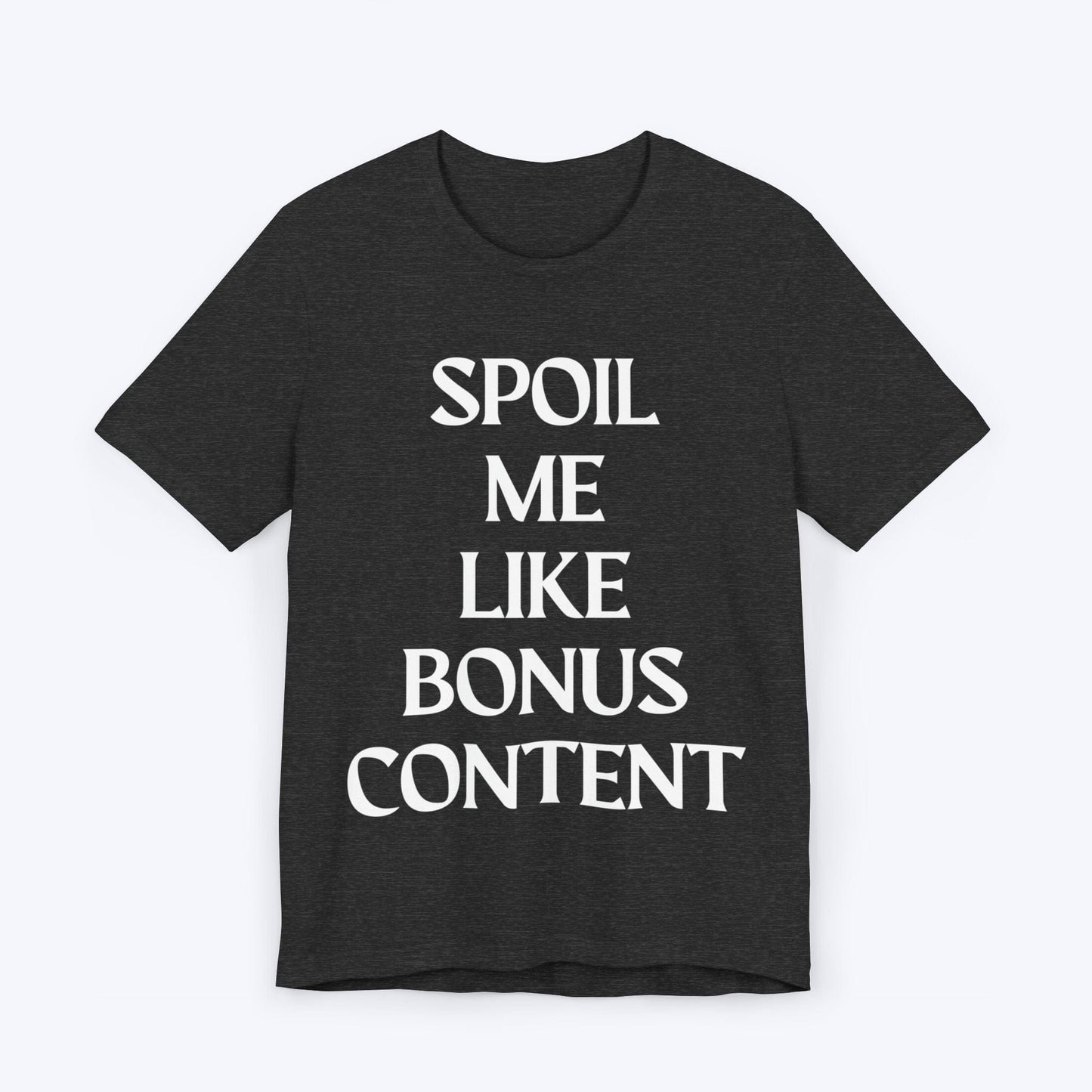 T-Shirt Dark Grey Heather / S Spoil Me Like Bonus Content T-shirt