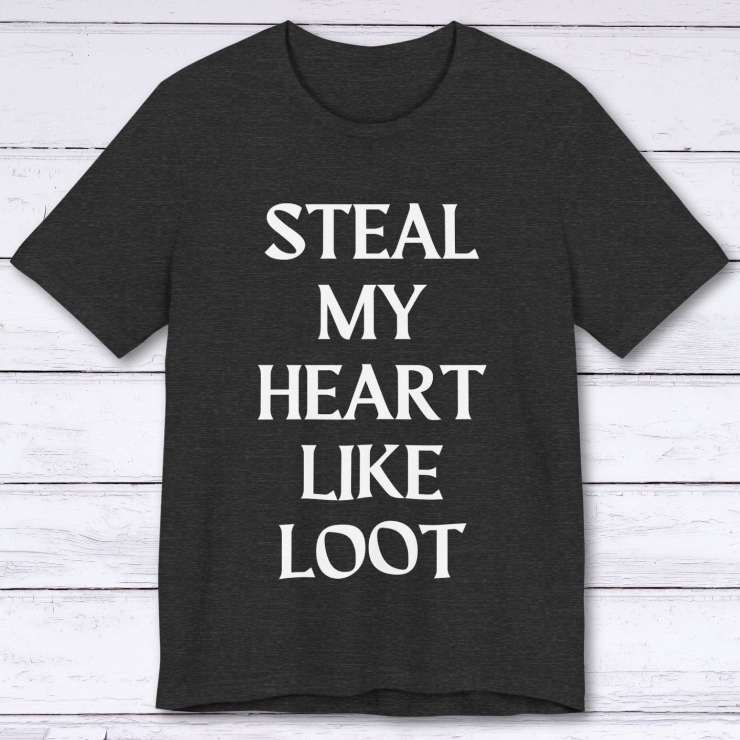 T-Shirt Dark Grey Heather / S Steal My Heart Like Loot T-shirt