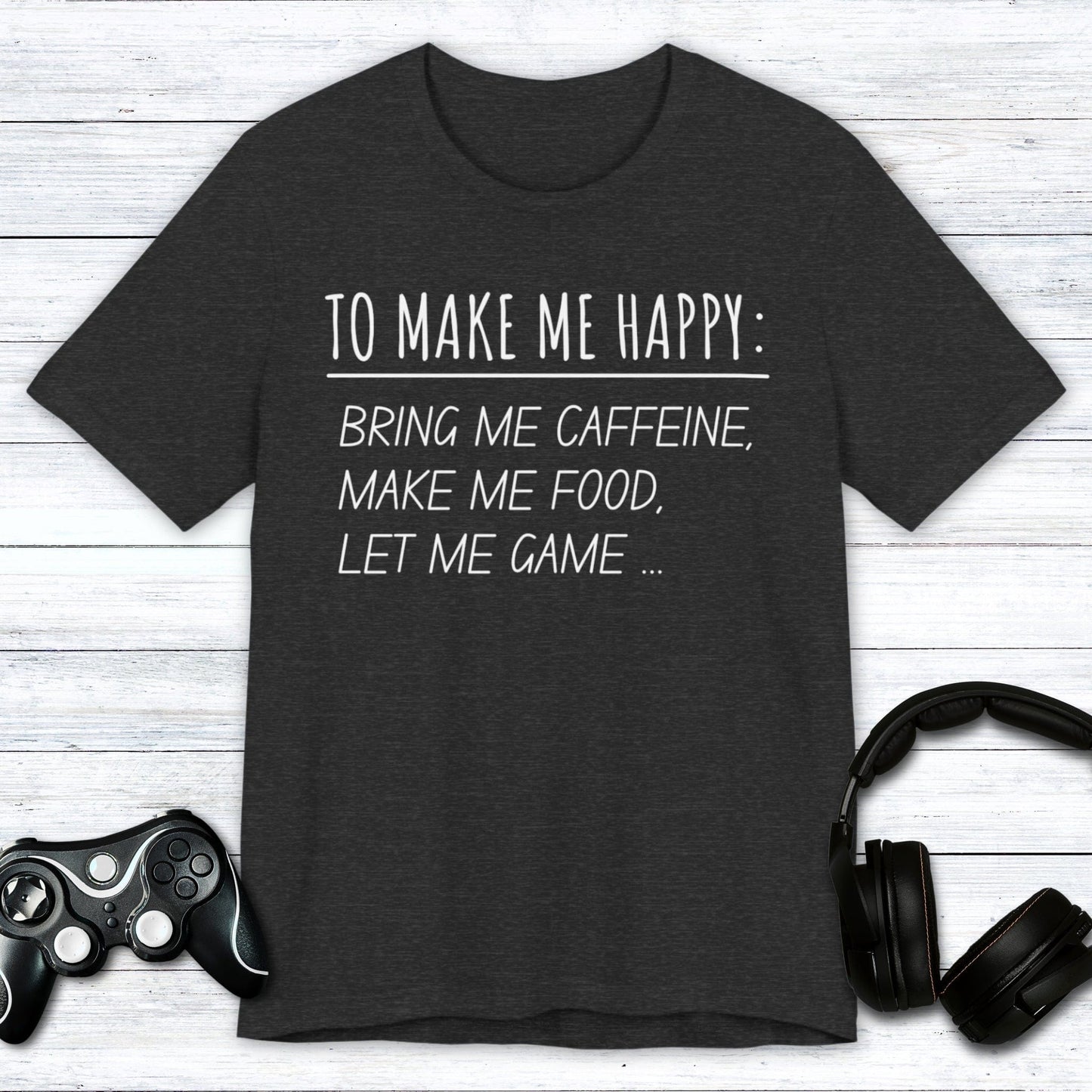 T-Shirt Dark Grey Heather / S To Make Me Happy Gamer T-shirt