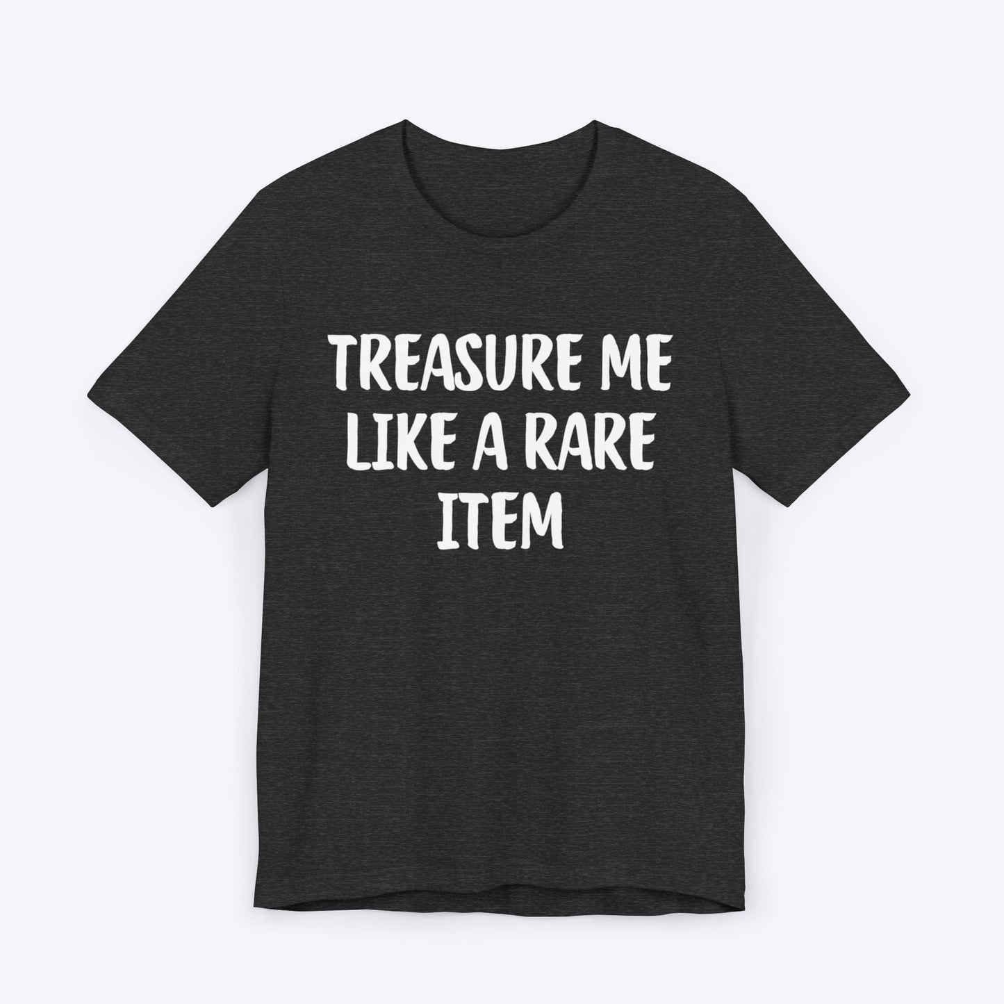 T-Shirt Dark Grey Heather / S Treasure Me Like A Rare Item T-shirt