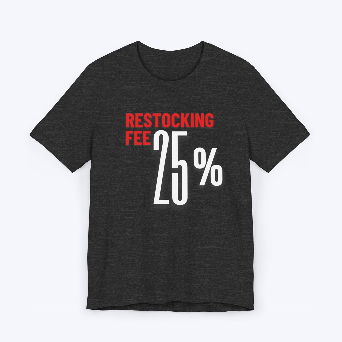 T-Shirt Dark Grey Heather / S Twenty Five Percent Restocking Fee (Red Edition) T-shirt