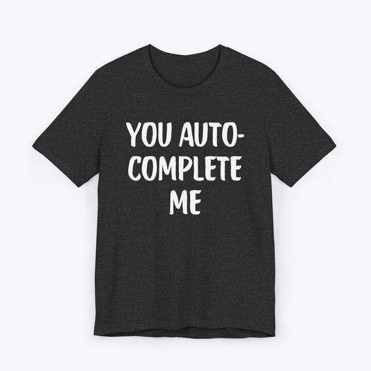 T-Shirt Dark Grey Heather / S You Auto-Complete Me T-shirt