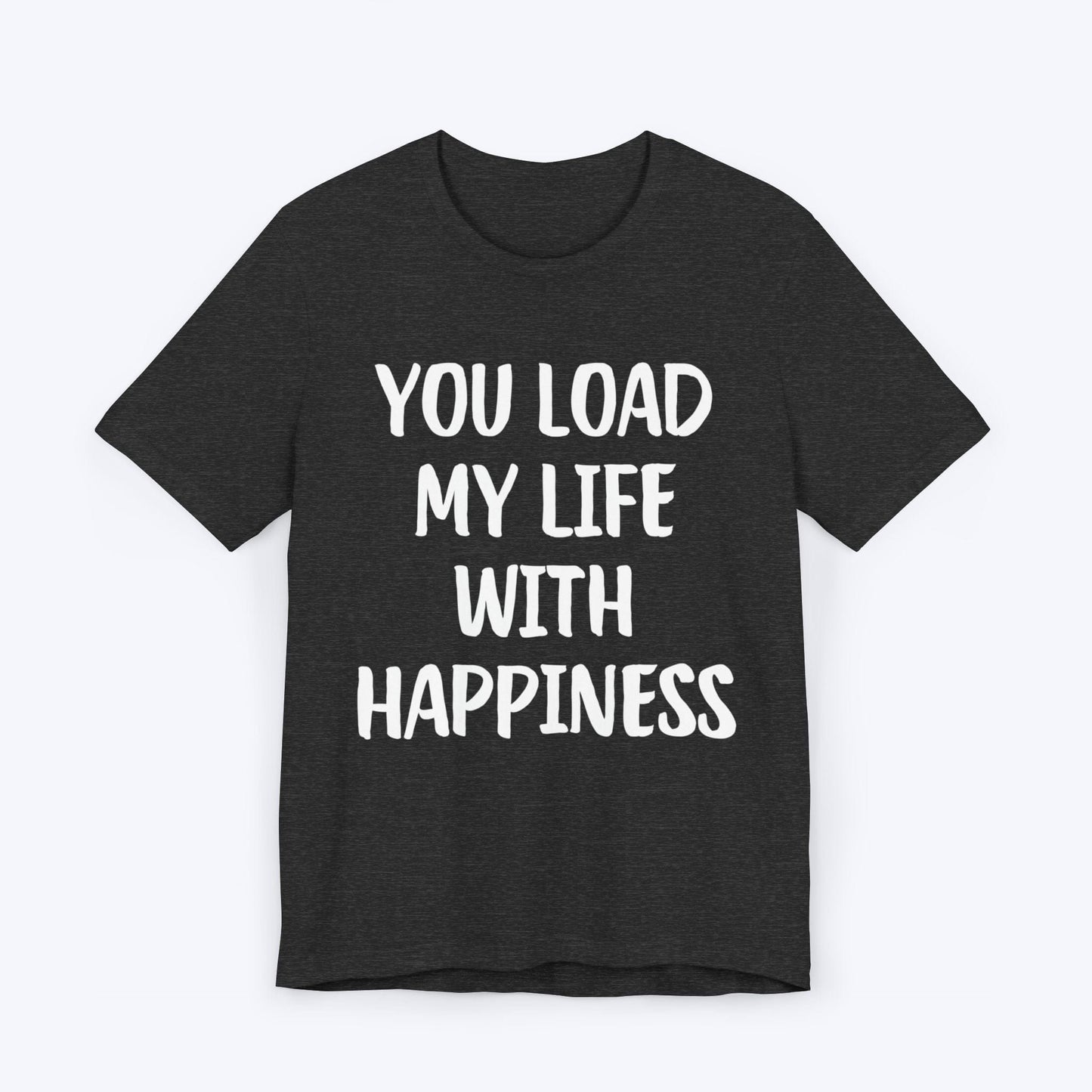 T-Shirt Dark Grey Heather / S You Load My Life With Happiness T-shirt