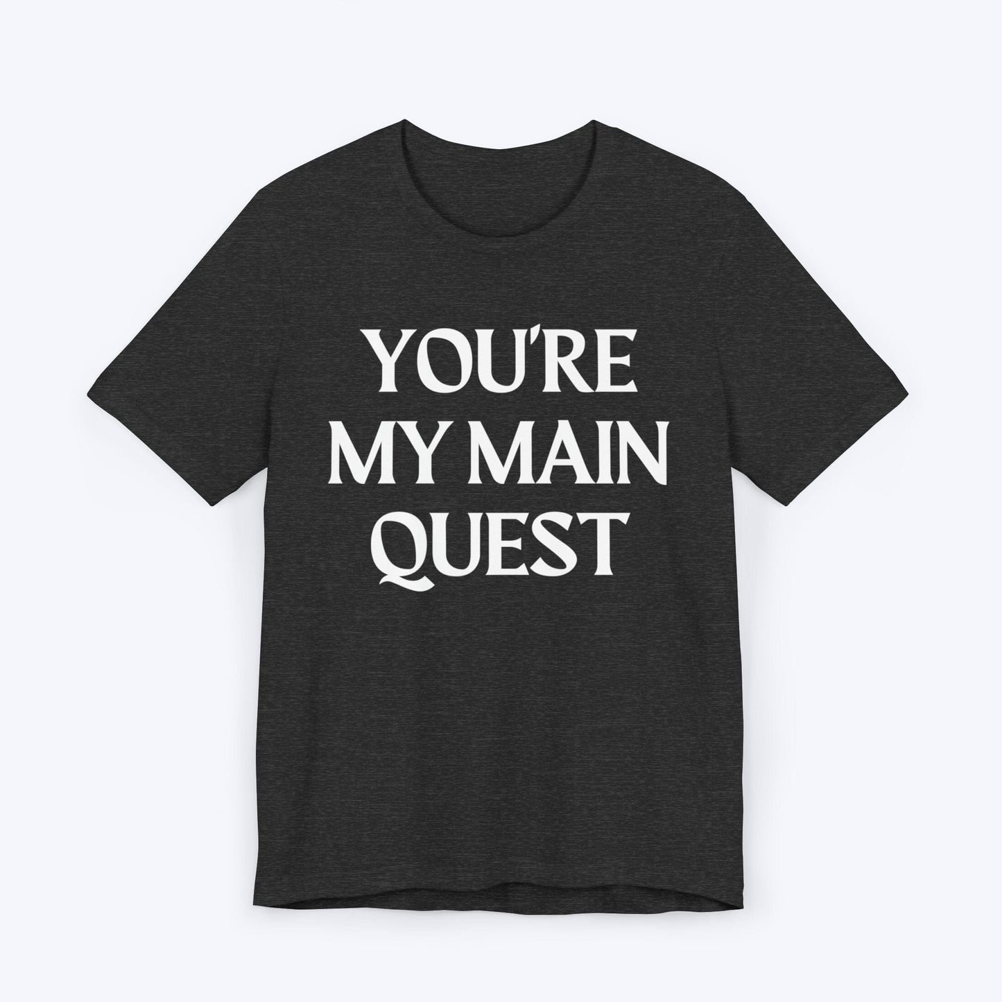 T-Shirt Dark Grey Heather / S You're My Main Quest T-shirt