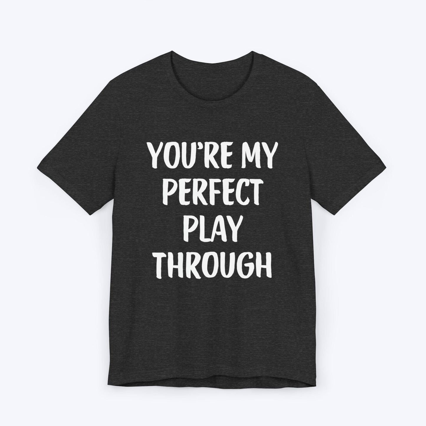 T-Shirt Dark Grey Heather / S You're My Perfect Play Through T-shirt