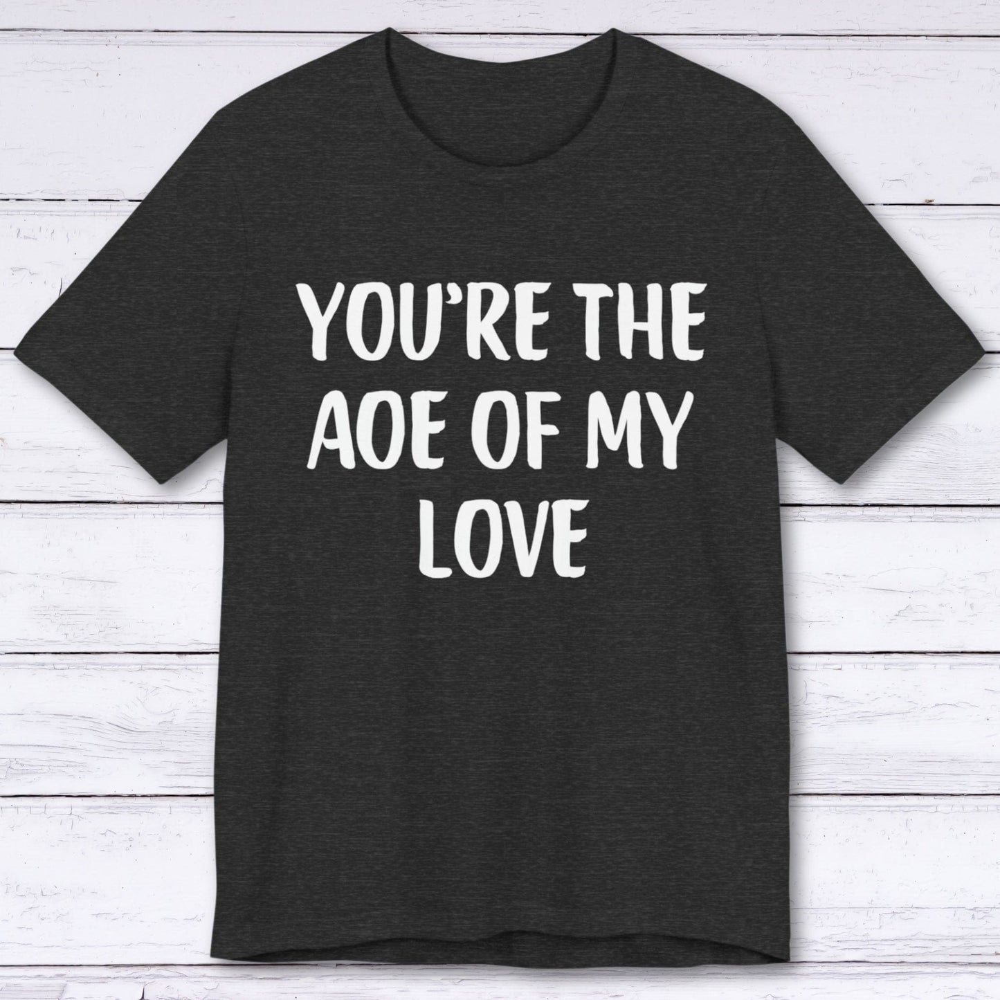 T-Shirt Dark Grey Heather / S You're The AOE Of My Love T-shirt