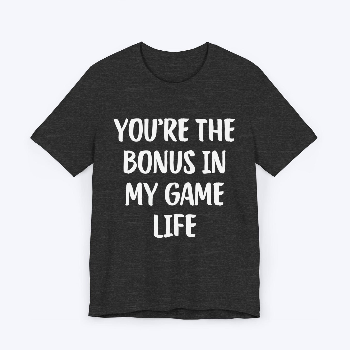 T-Shirt Dark Grey Heather / S You're The Bonus In My Game Life T-shirt