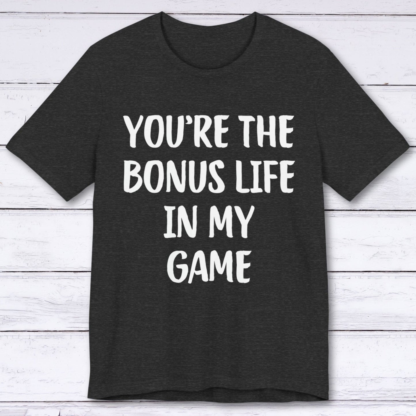 T-Shirt Dark Grey Heather / S You're The Bonus Life In My Game T-shirt