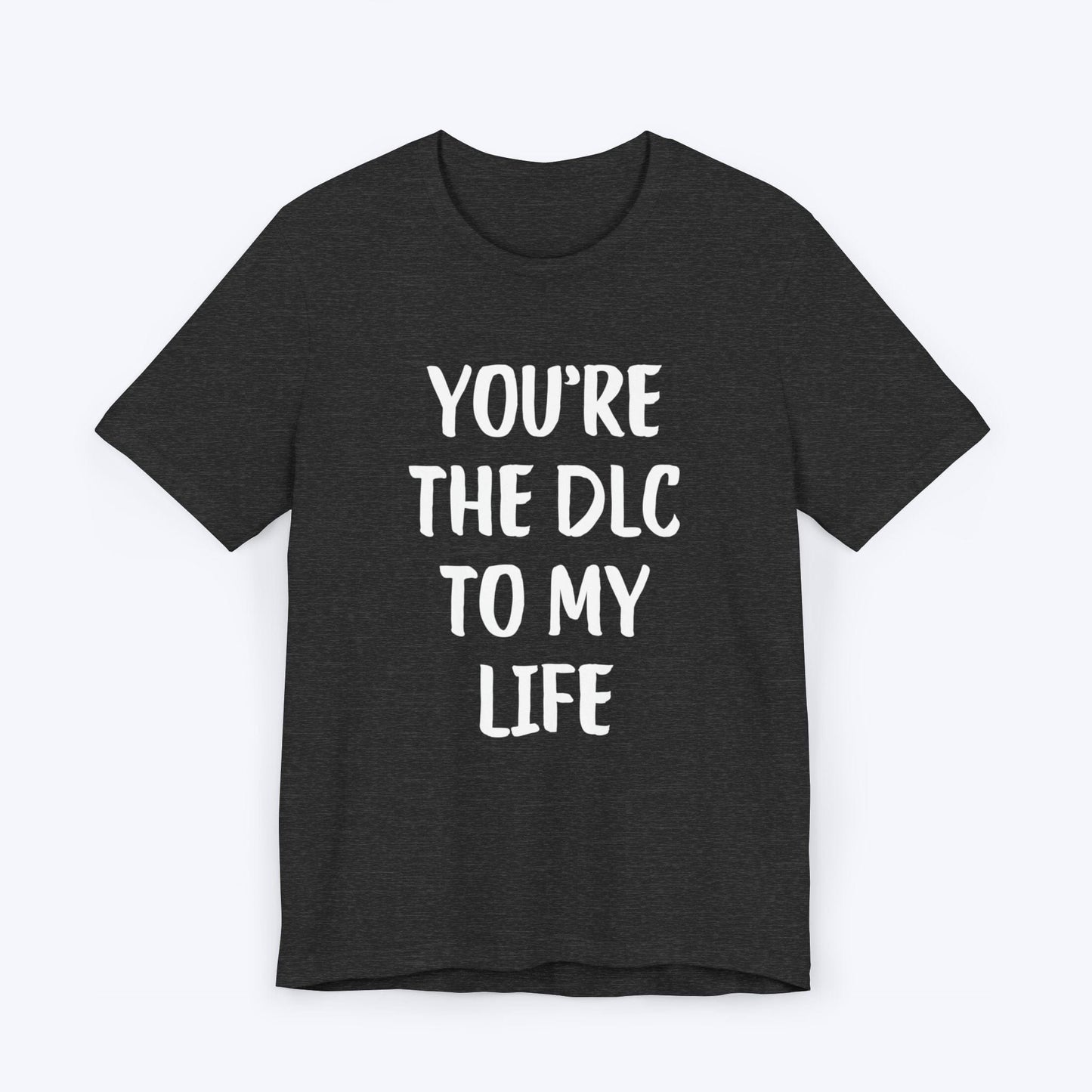 T-Shirt Dark Grey Heather / S You're The DLC To My Life T-shirt