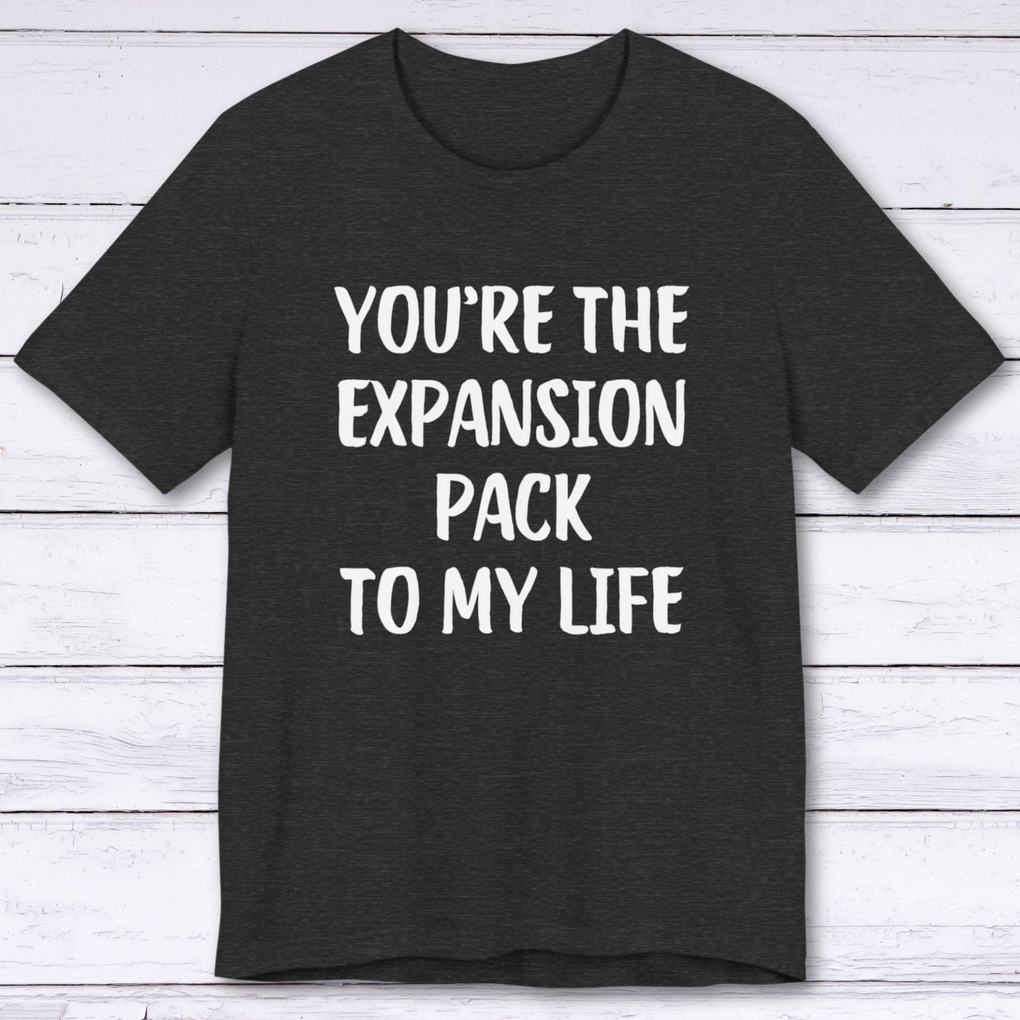 T-Shirt Dark Grey Heather / S You're The Expansion Pack To My Life T-shirt