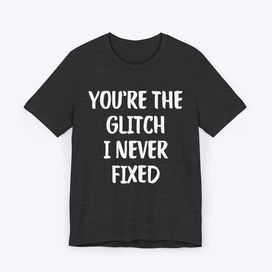 T-Shirt Dark Grey Heather / S You're The Glitch I Never Fixed T-shirt