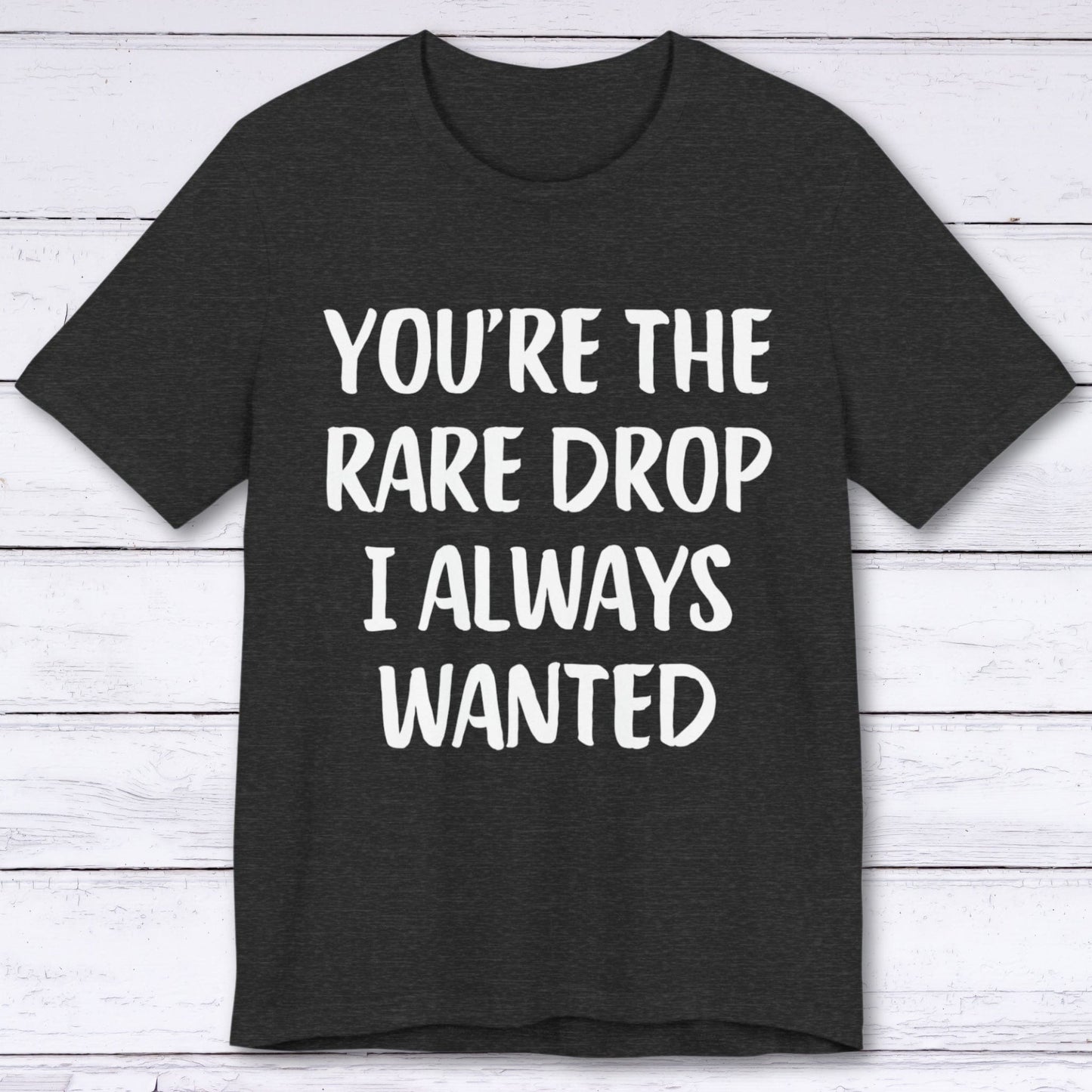 T-Shirt Dark Grey Heather / S You're The Rare Drop I Always Wanted T-shirt