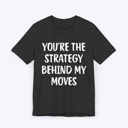 T-Shirt Dark Grey Heather / S You're The Strategy Behind My Moves T-shirt