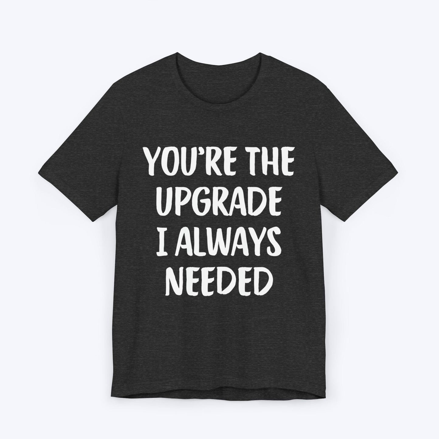 T-Shirt Dark Grey Heather / S You're The Upgrade I Always Needed T-shirt