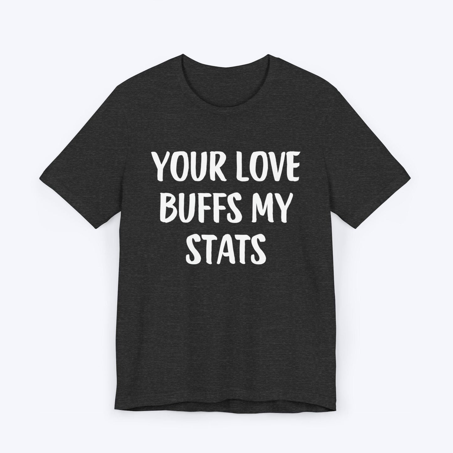 T-Shirt Dark Grey Heather / S Your Love Buffs My Stats T-shirt