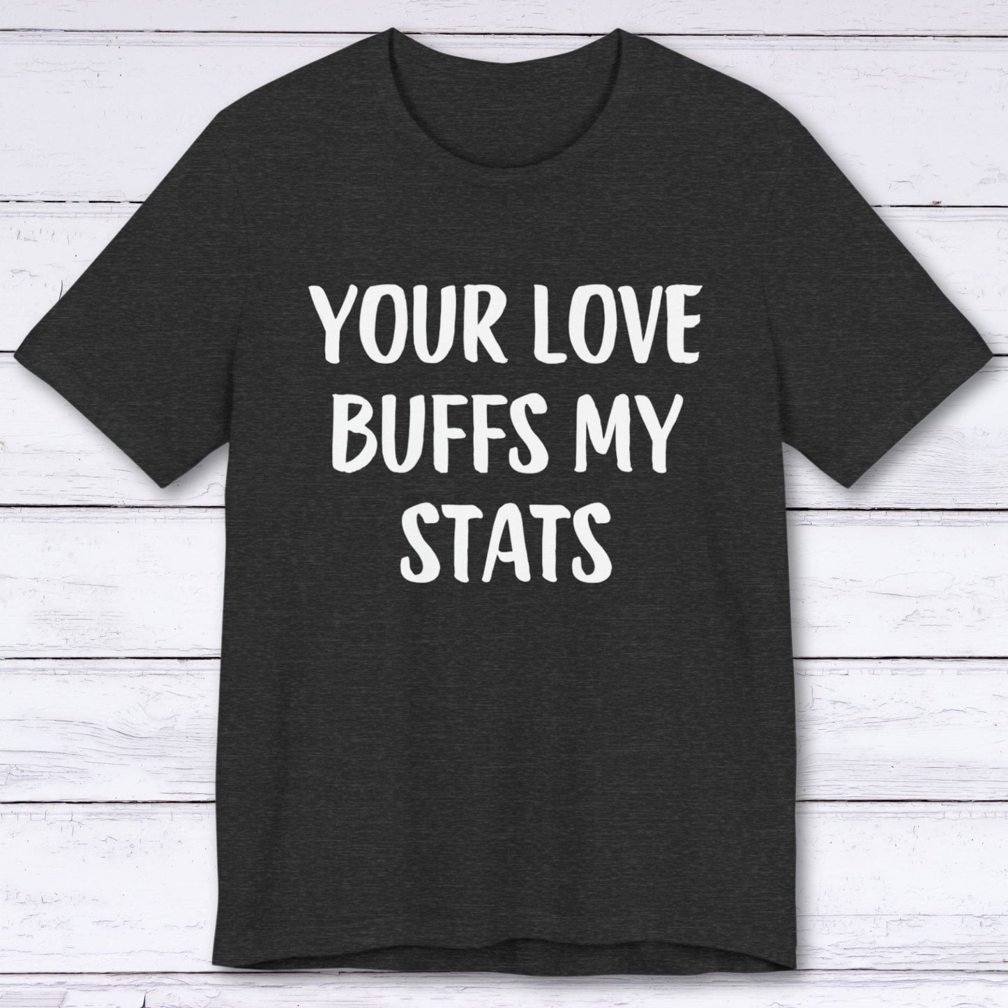 T-Shirt Dark Grey Heather / S Your Love Buffs My Stats T-shirt