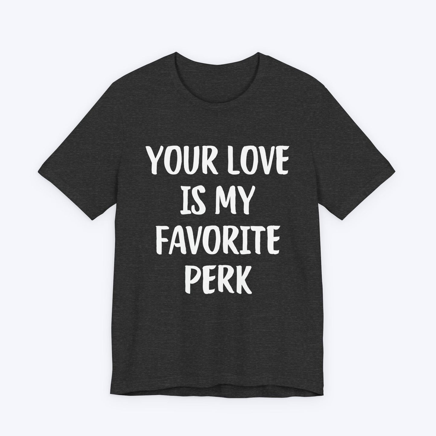 T-Shirt Dark Grey Heather / S Your Love Is My Favorite Perk T-shirt