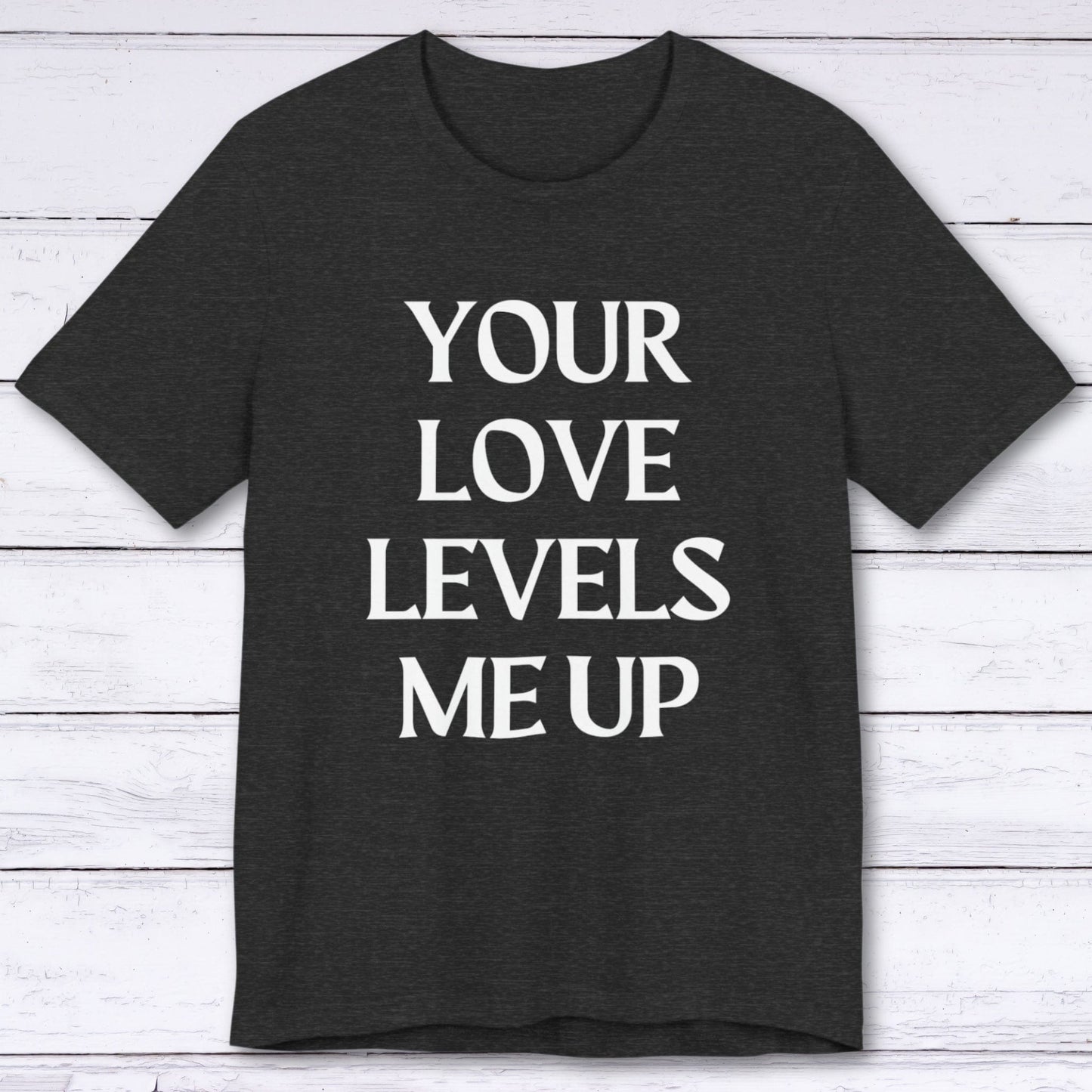 T-Shirt Dark Grey Heather / S Your Love Levels Me Up T-shirt