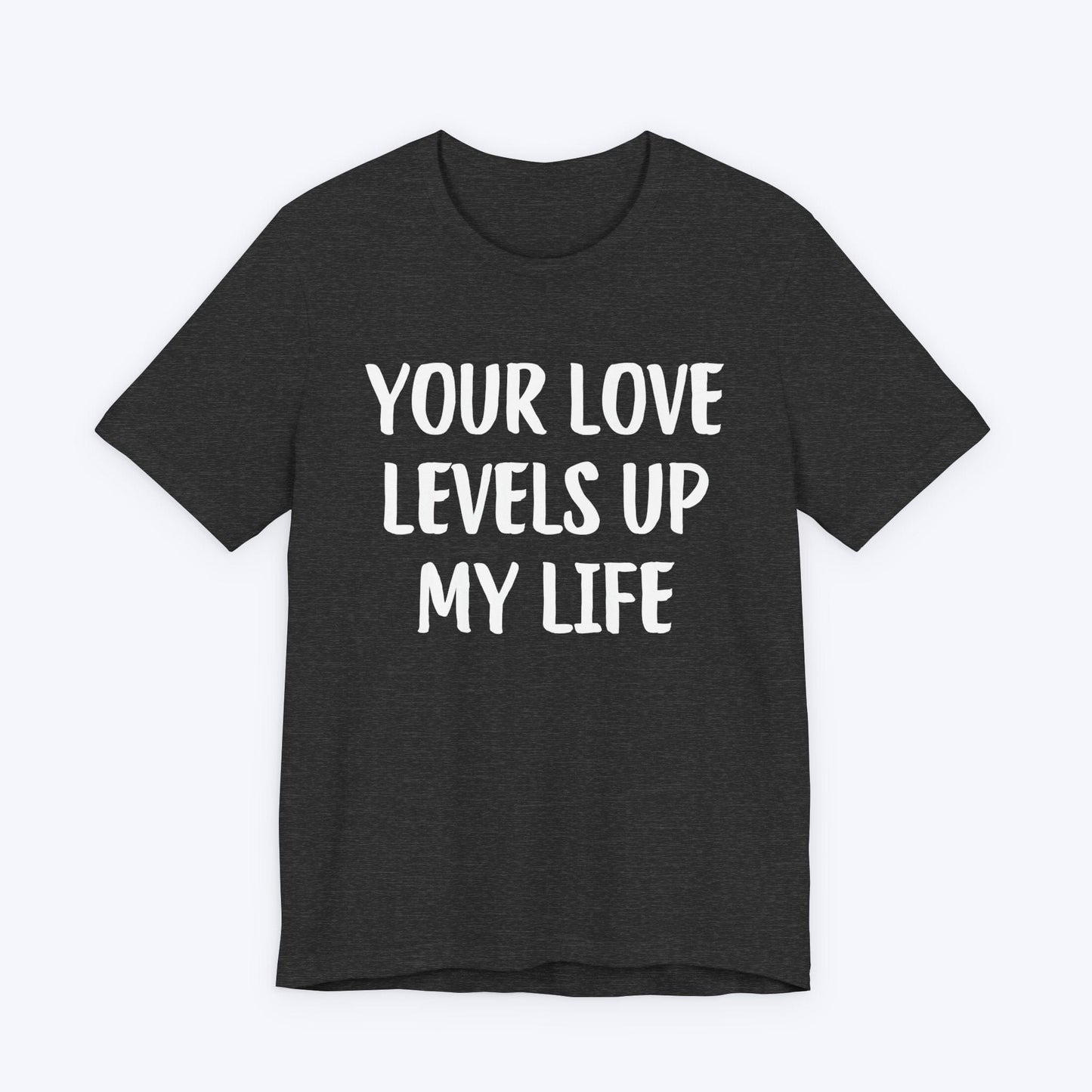 T-Shirt Dark Grey Heather / S Your Love Levels Up My Life T-shirt