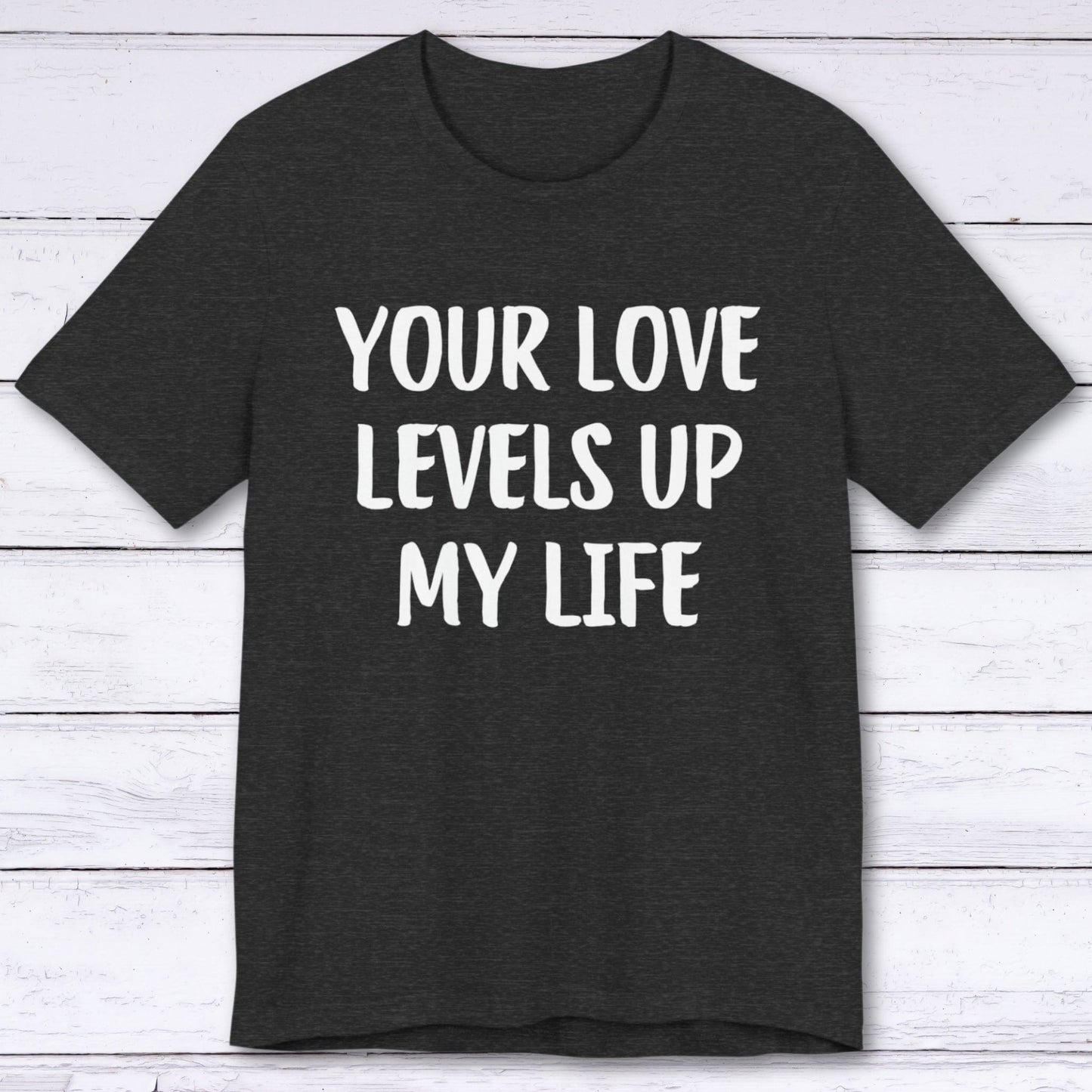 T-Shirt Dark Grey Heather / S Your Love Levels Up My Life T-shirt