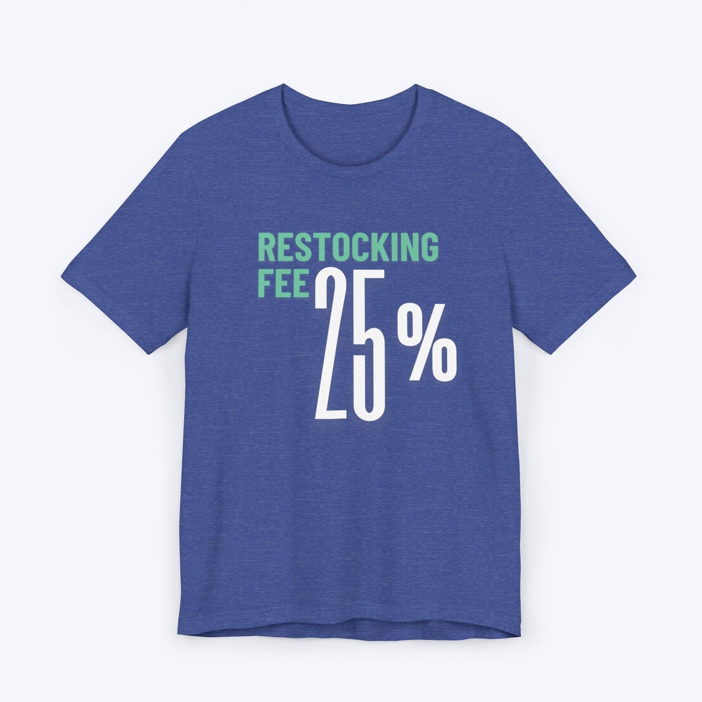 T-Shirt Heather True Royal / S Twenty Five Percent Restocking Fee T-shirt