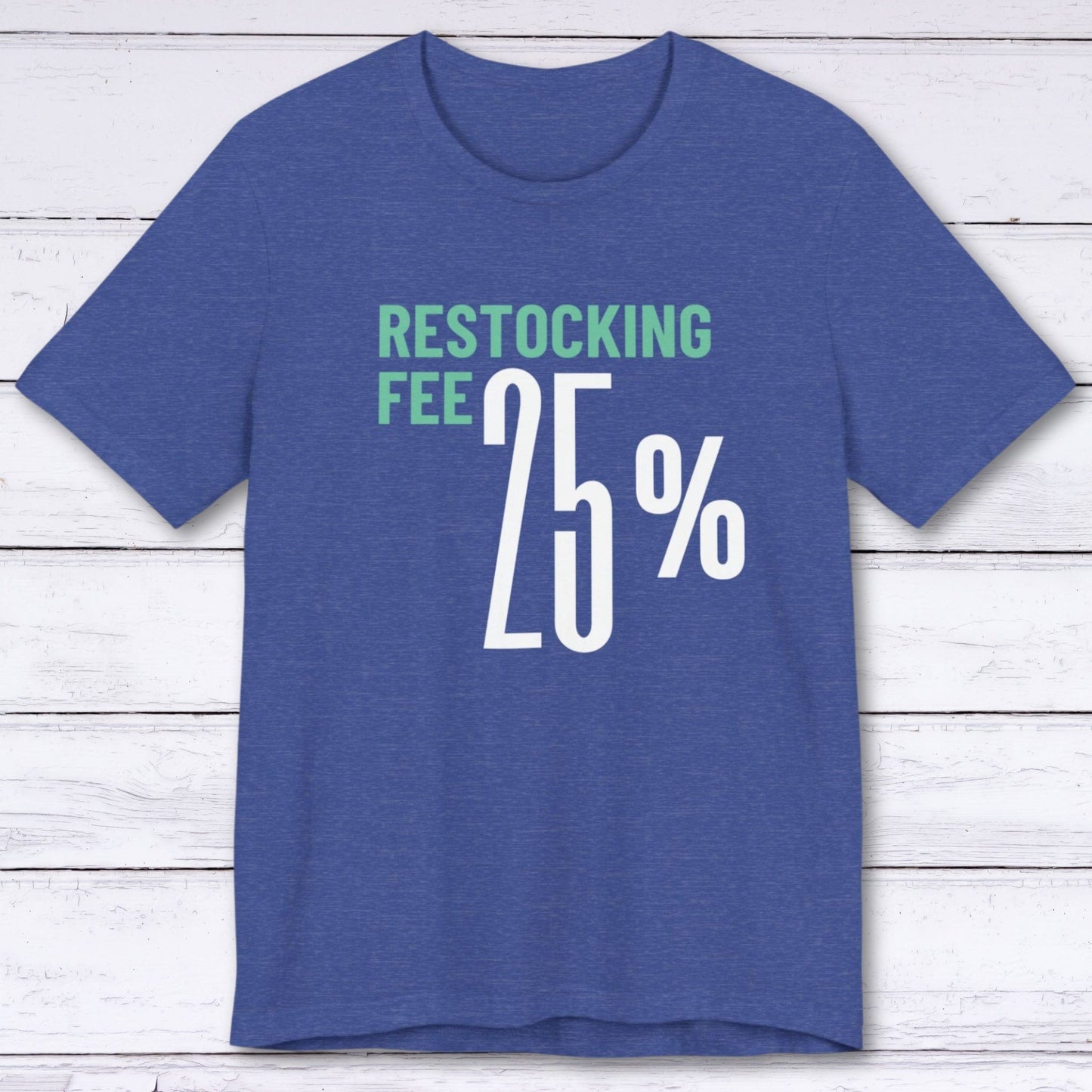 T-Shirt Heather True Royal / S Twenty Five Percent Restocking Fee T-shirt